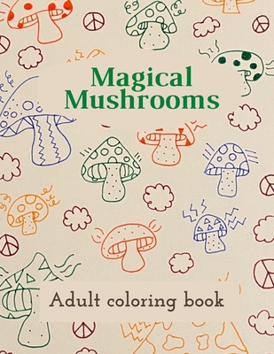 Magical Mushrooms Adult Coloring Book: A Coloring Book with magic mushrooms for adult anti stress Coloring Page with high details - Self Publishing
