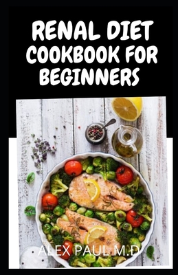 Coperta cărții 'Renal Diet Cookbook for Beginners: Low Sodium, Low Potassium & Low Phosphorus Renal Diet Recipes - Alex Paul M. D.'