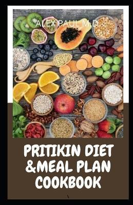 Pritikin Diet & Meal Plan Cookbook: Comprehensive Guide For Weight Control and Healthy Living Following The Pritikin Program. 45 Fresh And Mouth Water - Alex Paul M. D.