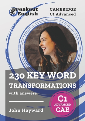 Cambridge C1 Advanced (CAE) 230 Key Word Transformations with answers - John Hayward