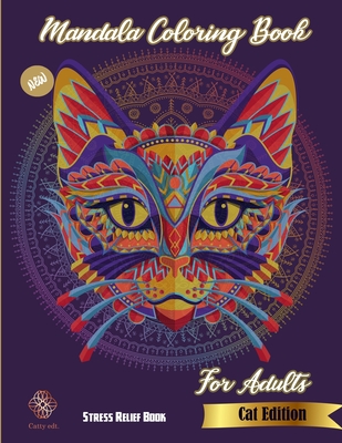 Mandala Coloring Book for adults: New Stress Relief Book Cat Edition: Catty Edt.: Stress Relieving Cat designs: Coloring Book For Adults - Catty Publications
