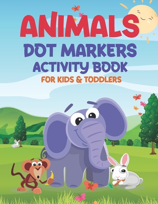 Animals Dot Markers Activity Book for Kids & Toddlers: Easy Guided BIG DOTS, Do a dot page a day, Activity Coloring Book All Ages For boys & girls Kid - Mo Publishing