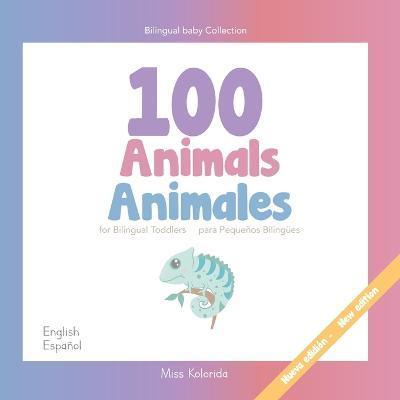 100 Animals for Bilingual Toddlers 100 Animales para pequeños bilingües English - Spanish Español - Inglés: Baby Bilingual - Kolorida
