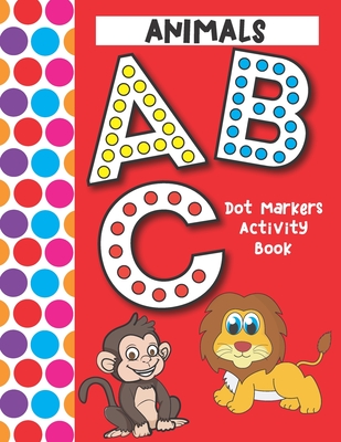 Dot Markers Activity Book ABC Animals: Easy Guided Big Dots That Perfectly Fit The Dot Markers - Designed For Toddlers - Bonsai Crafts