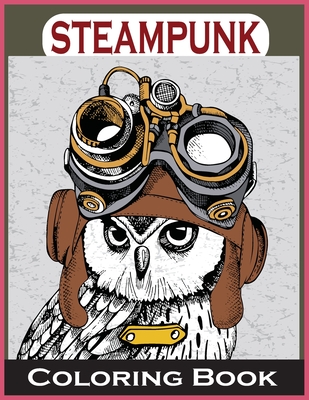 Steampunk Coloring Book: An Adult Coloring Book with Dogs, Lions, Elephants, Owls, and More! (Steampunk Coloring Books for Adults) - Farabi Foysal