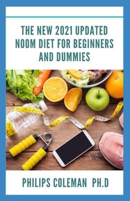 The New 2021 Updated Noom Diet for Beginners and Dummies - Philips Coleman Ph. D.