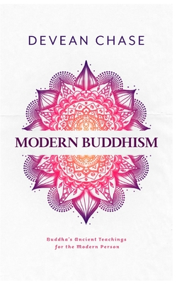 Modern Buddhism: Buddha's Ancient Teachings For The Modern Person - Devean Chase