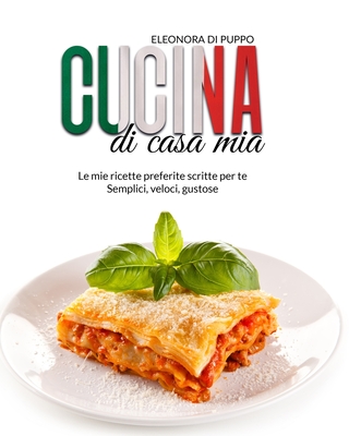 Coperta cărții 'Cucina di Casa Mia: Le mie ricette preferite scritte per te - Semplici, veloci, gustose - Eleonora Di Puppo'
