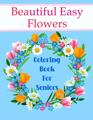 Beautiful Easy Flowers Coloring Book For Seniors: Ideal for Older Adults And People With Dementia & Alzheimer's, Large Print - Chroma Creations