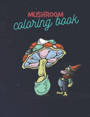 Mushroom Coloring Book: Stress Relieving Mushroom Coloring Book For Adults And Kids, Unique Coloring Pages - Mushroom Kingdom