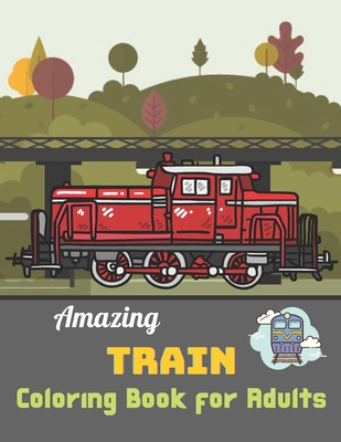 Amazing Train coloring book for Adults: A Coloring Book with Simple, Fun, Easy To Draw Adults activity - Anibal Zarco