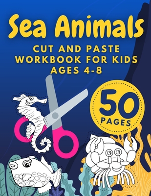 Sea Animals Cut And Paste Workbook For Kids Ages 4-8: Cutting Practice For Preschoolers Kindergarten Learn To Cut Preschool Activity Book - Austin Davies