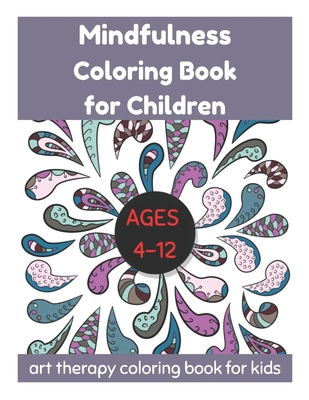 Mindfulness Coloring Book for Children Ages 4-12 - Art Therapy Coloring Book for Kids - David Fletcher