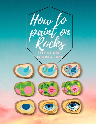 How to paint on Rocks Step by Step Instructions: the art of stone painting book - rock painting for beginners - easy rock painting ideas for adults - Emma Wahl