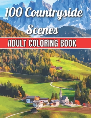 100 Countryside Scenes Adult Coloring Book: An Adult Coloring Book Featuring 100 Amazing Coloring Pages with Beautiful Beautiful Flowers, and Romantic - Robert Jackson