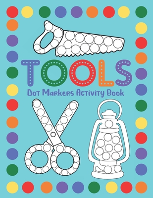Tools Dot Markers Activity Book: Dot Art Coloring Workbook For Toddlers - Stephanie Jefferson