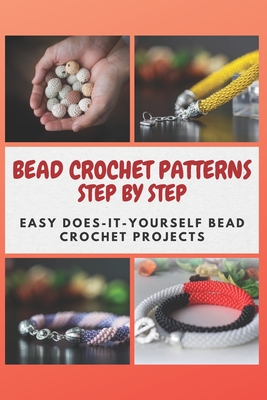 Bead Crochet Patterns Step by Step: Easy Does-It-Yourself Bead Crochet Projects - Christine Mosley