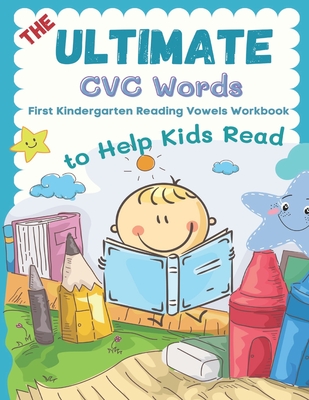 The Ultimate CVC Words to Help Kids Read. First Kindergarten Reading Vowels Workbook: Easy readers learning to read consonants and vowels sheets for p - Sarah B. Shelton