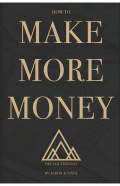 Coperta cărții 'The 410 Strategy: How To Make More Money - Aaron Acosta'