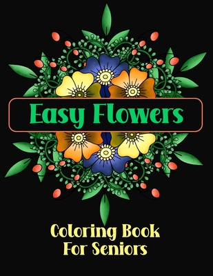 Easy Flowers Coloring Book For Seniors: Simple Designs For The Elderly or Adults With Dementia - Chroma Creations