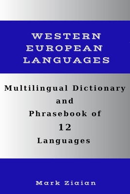 Multilingual Dictionary and Phrasebook of 12 Western European Languages: Over 1500 Words and Phrases in English, German, Dutch, Swedish, Danish, Norwe - Mark Ziaian