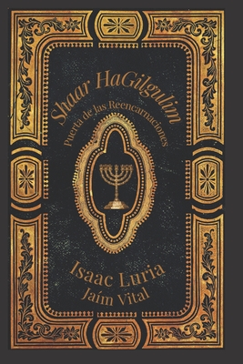 Shaar Hagilgulim- Isaac Luria: La Puerta de las Reencarnaciones- Cábala y Misticismo - Jaim Vital