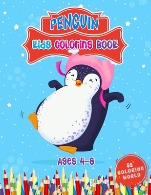 Penguin Kids Coloring Book Ages 4 - 8: 52 Cute Penguin Illustrations for Kids, Great Gift for Boys, Girls & Toddlers and Children Who Love Penguin Col - 52 Coloring World