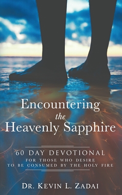 Devotional: ENCOUNTERING THE HEAVENLY SAPPHIRE: 60 Day Devotional for Those who Desire to be Consumed by the Holy Fire - Kevin L. Zadai