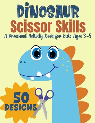 Dinosaur Scissor Skills, A Preschool Activity Book For Kids Ages 3-5: A Fun Cutting Practice Workbook - 50 Dinosaur Designs - Magic Scissors Press