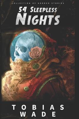 54 Sleepless Nights: 50+ Monsters, Murders, Demons, and Ghosts. Short Horror Stories and Legends. - Tobias Wade