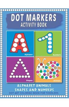 Dot Markers Fun with Numbers Letters Shapes and Animals : Big Daubers Dot Markers for Kids Ages 3-5, Children, Toddlers Activity Book. Dot Marker