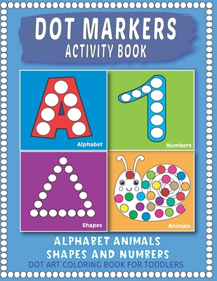 Dot Markers Activity Book: Easy Guided BIG Dots Learning Alphabet, Shapes and Numbers for Toddlers, Preschoolers and Kindergarten. - Modern Art