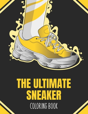 The Ultimate Sneaker Coloring Book: Urban Coloring Book Sneakerhead Creative Haven Coloring Books Shoes For Adults & Kids - Beautiful Color
