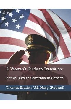 Coperta cărții 'A Veteran's Guide to Transition: Active Duty to Government Service - Thomas Braden'