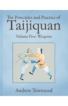 Coperta cărții 'The Principles and Practice of Taijiquan: Volume Five - Weapons - Andrew Townsend'