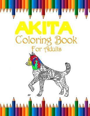 Akita Coloring Book For Adults: Fun Cute And Stress Relieving Akita Dogs Coloring Book Find Relaxation And Mindfulness - Taifa Publisher
