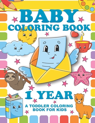 Baby Coloring Book 1 Year; A Toddler Coloring Book For Kids: Simple Colouring Designs With Large Pictures And Print - Cr Merriam