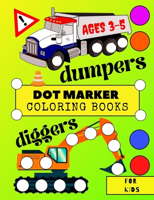 Dot Marker Coloring Books for Kids Ages 3-5 Dumpers Diggers: Creative Activity Book for Toodlers 2-4 years old - Mighty Trucks and Excavators - Fun wi - Piter Kowalsky