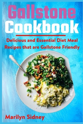 Gallstone Cookbook: Delicious and Essential Diet Meal Recipes that are Galltone Friendly - Marilyn Sidney