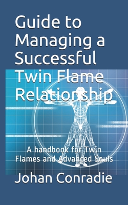 Guide to managing a Successful Twin Flame Relationship: A handbook for Twin Flames and Advanced Souls - Johan Conradie