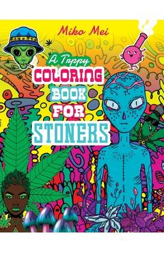 Coperta cărții 'A Trippy Coloring Book for Stoners: A Cannabis and Psychedelic Themed Adult Coloring Book Full Of Stoned Creatures,'