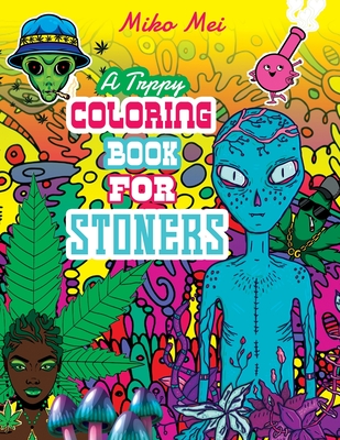 Coperta cărții 'A Trippy Coloring Book for Stoners: A Cannabis and Psychedelic Themed Adult Coloring Book Full Of Stoned Creatures,'