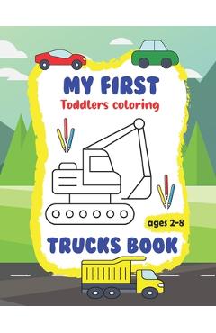 Coperta cărții 'My first Toddler Coloring Trucks Book: Toddler Coloring Book with Cars, Trucks, Tractors and so much different'