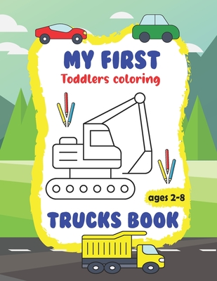My first Toddler Coloring Trucks Book: Toddler Coloring Book with Cars, Trucks, Tractors and so much different transports or any kids who just love co - Amanar Trucks Publishing