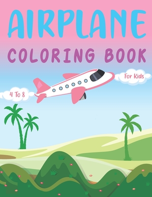 Airplane Coloring Book for Kids 4 -8: Plane Coloring and Activity Book for Toddlers, Kids and Baby Who Love to Draw Airplanes Gift for Preschoolers Ki - Mhshakat Press Publication