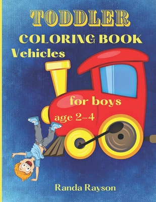 Toddler Coloring Book Vehicles: : Super Easy Vehicles Coloring Book for boys age 2-4: Have Fun and Learn how to color Cars, Trains, Tractors, Trucks, - Randa Rayson