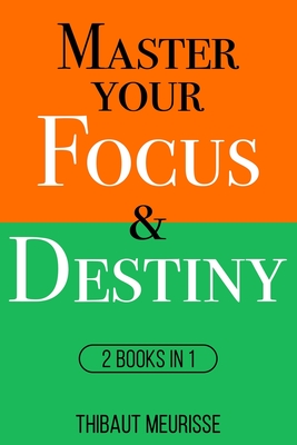Master Your Focus & Destiny: 2 Books in 1 - Thibaut Meurisse