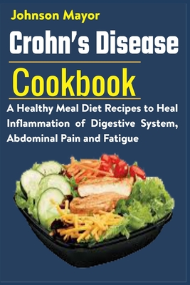 Crohn's Disease Cookbook: A Healthy Meal Diet Recipes to Heal Inflammation Pain and Fatigue - Johnson Mayor