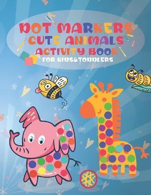 Dot Markers Cute Animals Activity Book for Kids &Toddlers: Easy Guided BIG DOTS, Do a dot page a day, Activity Coloring Book All Ages, & girls Kids To - Mo Publishing