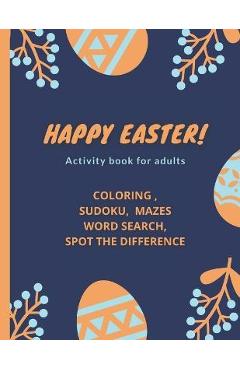 Coperta cărții 'Happy Easter!- Activity Book for Adults: coloring, sudoku, mazes, word search, spot the difference - Coloring Books'